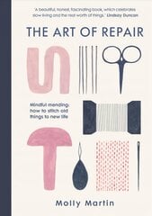 Art of Repair: Mindful mending: how to stitch old things to new life hind ja info | Tervislik eluviis ja toitumine | kaup24.ee
