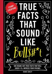 True Facts That Sound Like Bullshit: 500 Bits of Insane-but-True Crap That Will Shock Your Friends, and Impress   Everyone цена и информация | Книги о питании и здоровом образе жизни | kaup24.ee