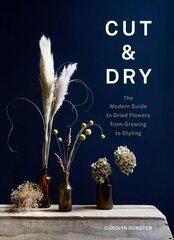 Cut & Dry: The Modern Guide to Dried Flowers from Growing to Styling цена и информация | Книги о питании и здоровом образе жизни | kaup24.ee