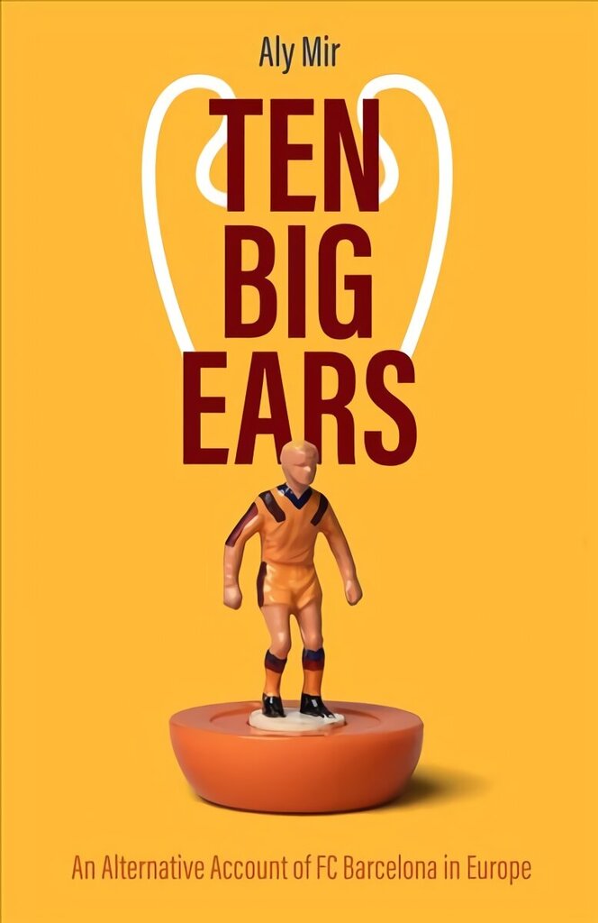 Ten Big Ears: An Alternative Account of FC Barcelona in Europe цена и информация | Tervislik eluviis ja toitumine | kaup24.ee