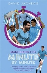 Manchester City Minute By Minute: Covering More Than 500 Goals, Penalties, Red Cards and Other Intriguing Facts hind ja info | Ajalooraamatud | kaup24.ee