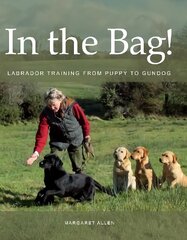 In the Bag!: Labrador Training from Puppy to Gundog цена и информация | Книги о питании и здоровом образе жизни | kaup24.ee