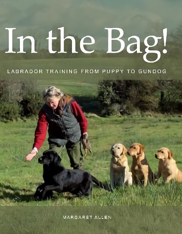 In the Bag!: Labrador Training from Puppy to Gundog цена и информация | Tervislik eluviis ja toitumine | kaup24.ee