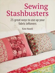 Sewing Stashbusters: 25 Great Ways to Use Up Your Fabric Leftovers hind ja info | Kunstiraamatud | kaup24.ee