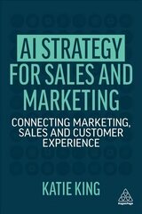 AI Strategy for Sales and Marketing: Connecting Marketing, Sales and Customer Experience цена и информация | Книги по экономике | kaup24.ee