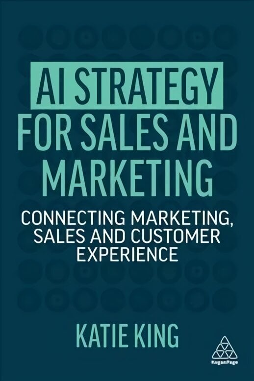 AI Strategy for Sales and Marketing: Connecting Marketing, Sales and Customer Experience цена и информация | Majandusalased raamatud | kaup24.ee