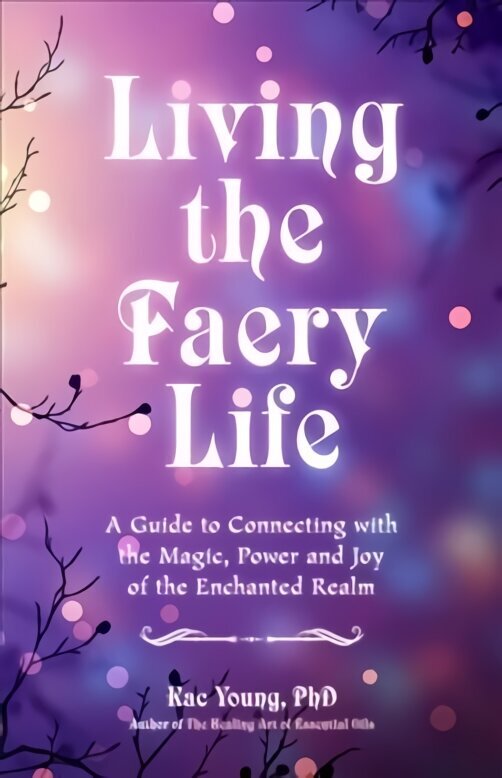 Living the Faery Life: A Guide to Connecting with the Magic of the Faerie Realm цена и информация | Eneseabiraamatud | kaup24.ee