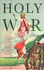 Holy War: The Untold Story of Catholic Italy's Crusade Against the Ethiopian Orthodox Church цена и информация | Исторические книги | kaup24.ee