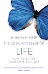 Good and Beautiful Life: Putting on the Character of Christ hind ja info | Usukirjandus, religioossed raamatud | kaup24.ee