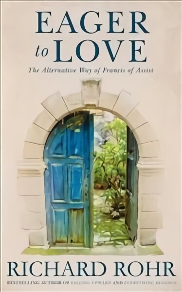 Eager to Love: The Alternative Way of Francis of Assisi hind ja info | Usukirjandus, religioossed raamatud | kaup24.ee