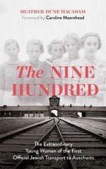 Nine Hundred: The Extraordinary Young Women of the First Official Jewish Transport to Auschwitz цена и информация | Исторические книги | kaup24.ee