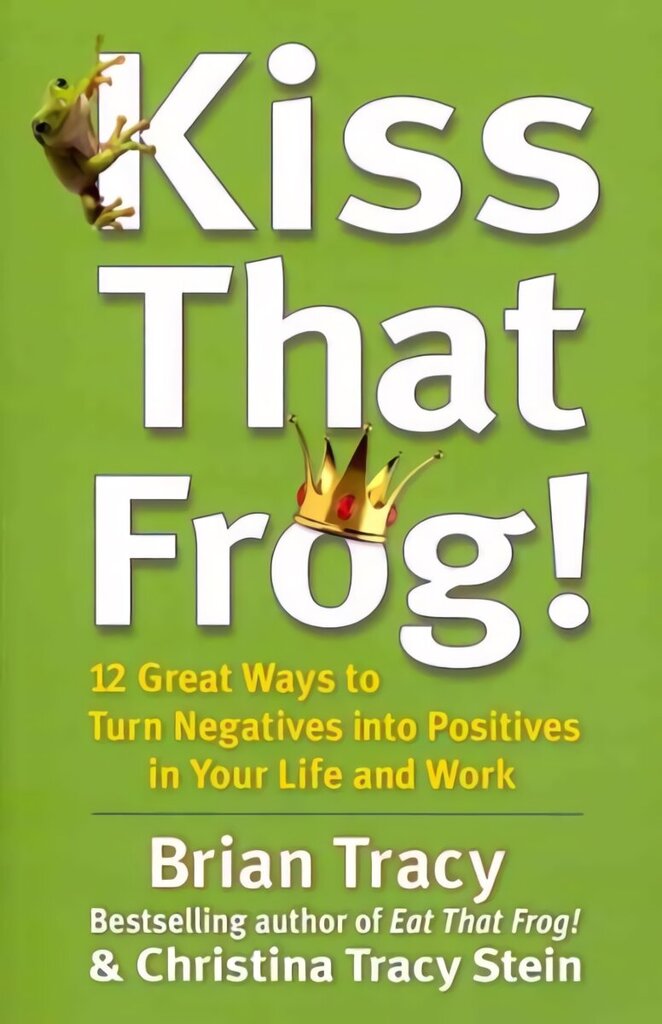 Kiss That Frog!: 12 Great Ways to Turn Negatives into Positives in Your Life and Work цена и информация | Eneseabiraamatud | kaup24.ee