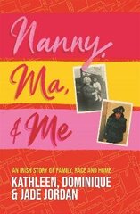 Nanny, Ma and me: An Irish story of family, race and home цена и информация | Биографии, автобиогафии, мемуары | kaup24.ee