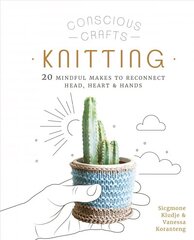 Conscious Crafts: Knitting: 20 mindful makes to reconnect head, heart & hands hind ja info | Tervislik eluviis ja toitumine | kaup24.ee