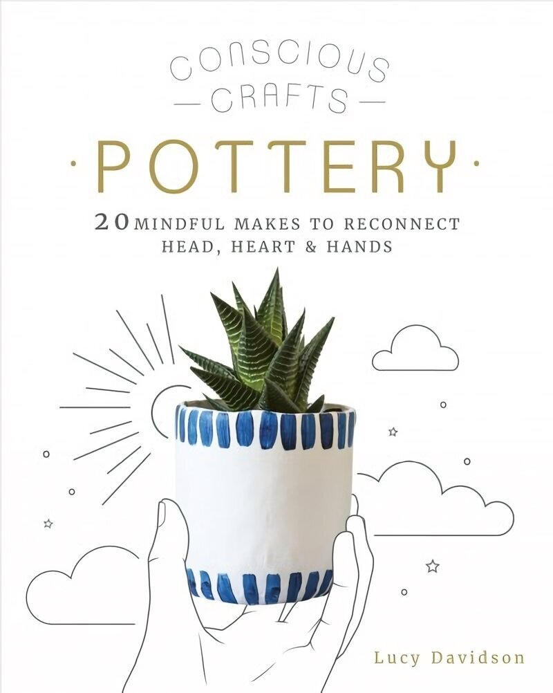 Conscious Crafts: Pottery: 20 mindful makes to reconnect head, heart & hands цена и информация | Tervislik eluviis ja toitumine | kaup24.ee