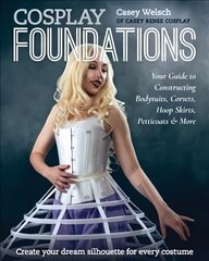 Cosplay Foundations: Your Guide to Constructing Bodysuits, Corsets, Hoop Skirts, Petticoats & More цена и информация | Книги о питании и здоровом образе жизни | kaup24.ee