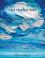 Textured Art: Palette knife and impasto painting techniques in acrylic цена и информация | Книги об искусстве | kaup24.ee