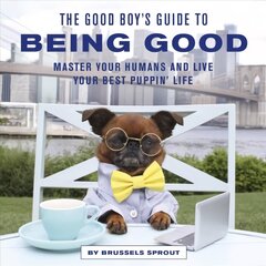 Good Boy's Guide to Being Good: Master Your Humans and Live Your Best Puppin' Life цена и информация | Книги о питании и здоровом образе жизни | kaup24.ee