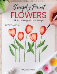 Simply Paint Flowers: 25 Inspiring Designs in Easy Steps hind ja info | Kunstiraamatud | kaup24.ee