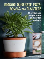 Making Concrete Pots, Bowls, and Planters: 33 Stylish and Simple Home and Garden Projects цена и информация | Книги о питании и здоровом образе жизни | kaup24.ee