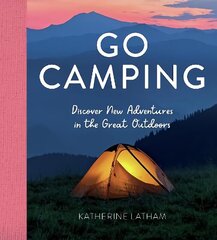 Go Camping: Discover New Adventures in the Great Outdoors, Featuring Recipes, Activities, Travel Inspiration, Tent Hacks, Bushcraft Basics, Foraging Tips and More! hind ja info | Tervislik eluviis ja toitumine | kaup24.ee