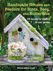 Handmade Houses and Feeders for Birds, Bees, and Butterflies: 35 Havens for Wildlife in Your Garden hind ja info | Tervislik eluviis ja toitumine | kaup24.ee