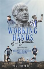 Working Hands of a Goddess: The Tactics, Culture and Community Behind Gian Piero Gasperini's Atalanta BC цена и информация | Книги о питании и здоровом образе жизни | kaup24.ee