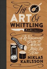 Art of Whittling: A Woodcarver's Guide to Making Things by Hand цена и информация | Книги о питании и здоровом образе жизни | kaup24.ee