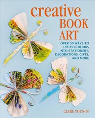 Creative Book Art: Over 50 Ways to Upcycle Books into Stationery, Decorations, Gifts, and More цена и информация | Книги о питании и здоровом образе жизни | kaup24.ee