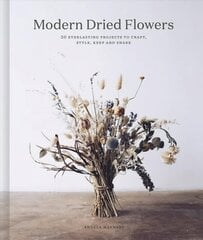 Modern Dried Flowers: 20 everlasting projects to craft, style, keep and share цена и информация | Развивающие книги | kaup24.ee