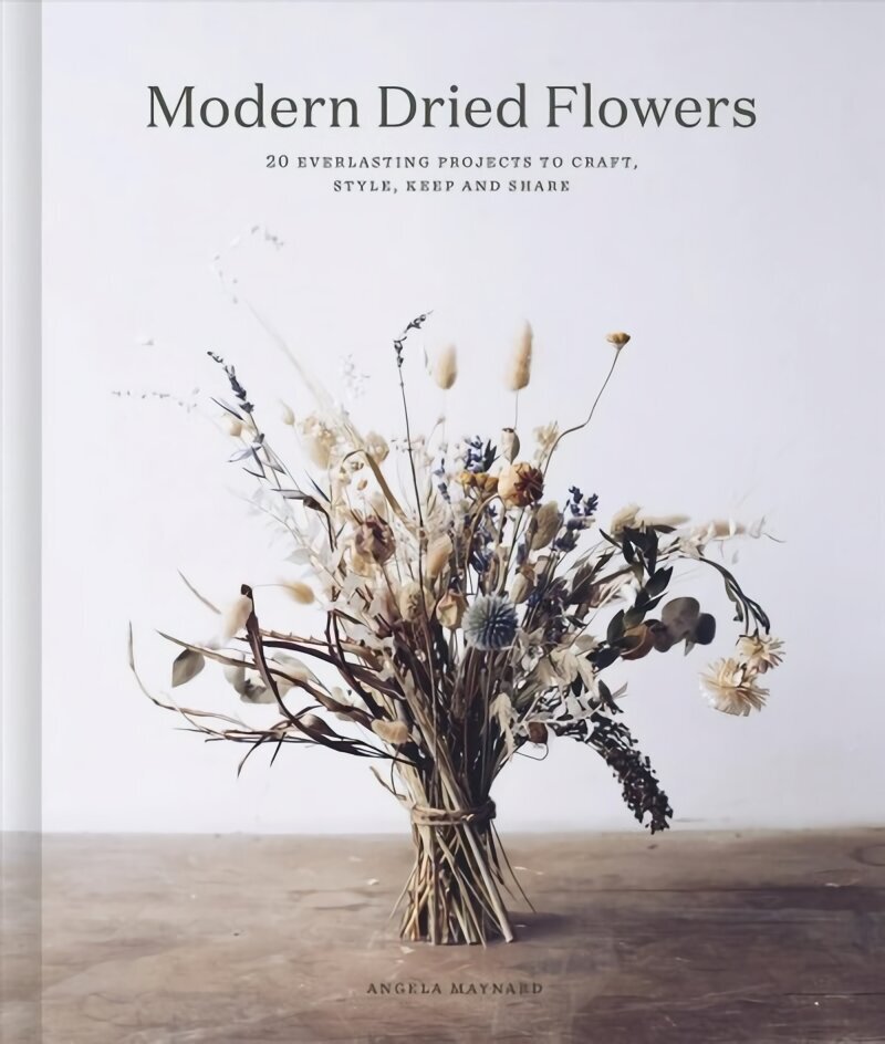 Modern Dried Flowers: 20 everlasting projects to craft, style, keep and share цена и информация | Laste õpikud | kaup24.ee