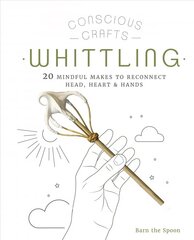 Conscious Crafts: Whittling: 20 mindful makes to reconnect head, heart & hands hind ja info | Tervislik eluviis ja toitumine | kaup24.ee