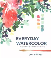 Everyday Watercolor - Learn to Paint Watercolor in 30 Days: Learn to Paint Watercolor in 30 Days hind ja info | Tervislik eluviis ja toitumine | kaup24.ee