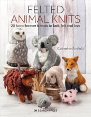 Felted Animal Knits: 20 Keep-Forever Friends to Knit, Felt and Love hind ja info | Tervislik eluviis ja toitumine | kaup24.ee