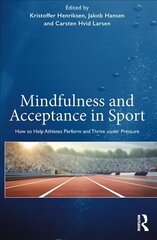 Mindfulness and Acceptance in Sport: How to Help Athletes Perform and Thrive under Pressure hind ja info | Tervislik eluviis ja toitumine | kaup24.ee