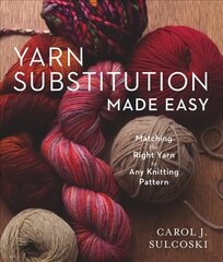 Yarn Substitution Made Easy: Matching the Right Yarn to Any Knitting Pattern цена и информация | Книги о питании и здоровом образе жизни | kaup24.ee