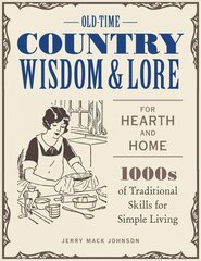 Old-Time Country Wisdom and Lore for Hearth and Home: 1,000s of Traditional Skills for Simple Living цена и информация | Книги об искусстве | kaup24.ee