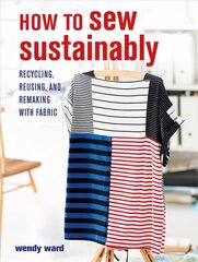 How to Sew Sustainably: Recycling, Reusing, and Remaking with Fabric цена и информация | Книги о питании и здоровом образе жизни | kaup24.ee