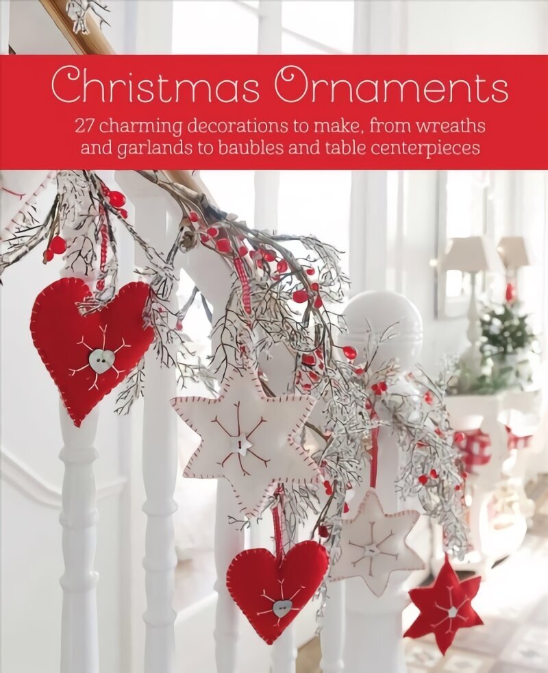 Christmas Ornaments: 27 Charming Decorations to Make, from Wreaths and Garlands to Baubles and Table Centerpieces цена и информация | Tervislik eluviis ja toitumine | kaup24.ee