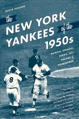 New York Yankees of the 1950s: Mantle, Stengel, Berra, and a Decade of Dominance цена и информация | Книги о питании и здоровом образе жизни | kaup24.ee