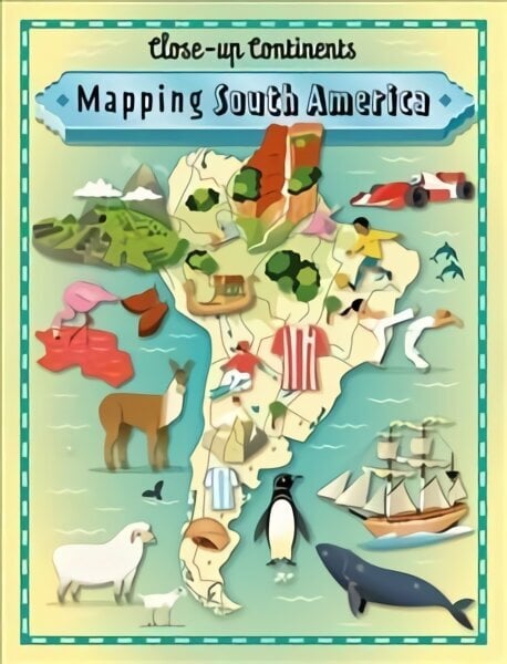 Close-up Continents: Mapping South America Illustrated edition цена и информация | Noortekirjandus | kaup24.ee