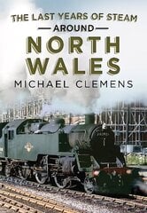 Last Years of Steam Around North Wales: From the Photographic Archive of Ellis James-Robertson hind ja info | Reisiraamatud, reisijuhid | kaup24.ee