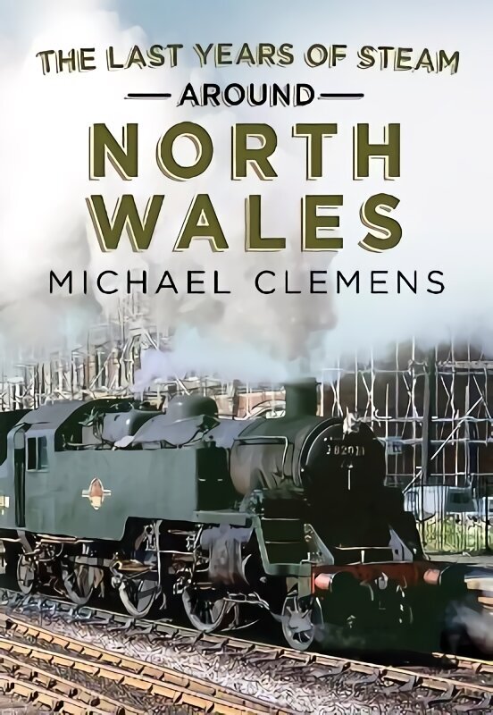 Last Years of Steam Around North Wales: From the Photographic Archive of Ellis James-Robertson цена и информация | Reisiraamatud, reisijuhid | kaup24.ee