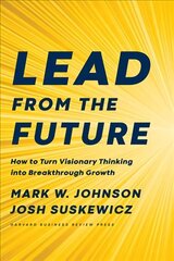 Lead from the Future: How to Turn Visionary Thinking Into Breakthrough Growth hind ja info | Majandusalased raamatud | kaup24.ee