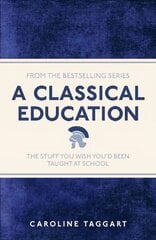 Classical Education: The Stuff You Wish You'd Been Taught At School hind ja info | Entsüklopeediad, teatmeteosed | kaup24.ee