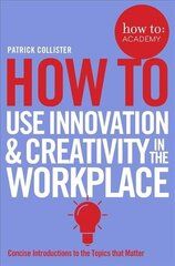 How To Use Innovation and Creativity in the Workplace Main Market Ed. цена и информация | Книги по экономике | kaup24.ee