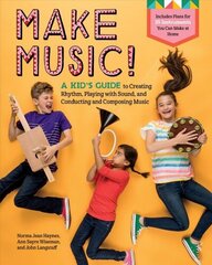 Make Music!: A Kid's Guide to Creating Rhythm, Playing with Sound and Conducting and Composing Music: A Kid's Guide to Creating Rhythm, Playing with Sound, and Conducting and Composing Music hind ja info | Noortekirjandus | kaup24.ee