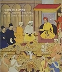 Pearls on a String: Artists, Patrons, and Poets at the Great Islamic Courts цена и информация | Книги об искусстве | kaup24.ee