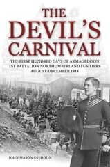 Devil's Carnival: The First Hundred Days of Armageddon 1st Battalion Northumberland Fusiliers August - December 1914 hind ja info | Ajalooraamatud | kaup24.ee