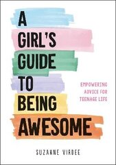Girl's Guide to Being Awesome: Empowering Advice for Teenage Life цена и информация | Книги для подростков и молодежи | kaup24.ee